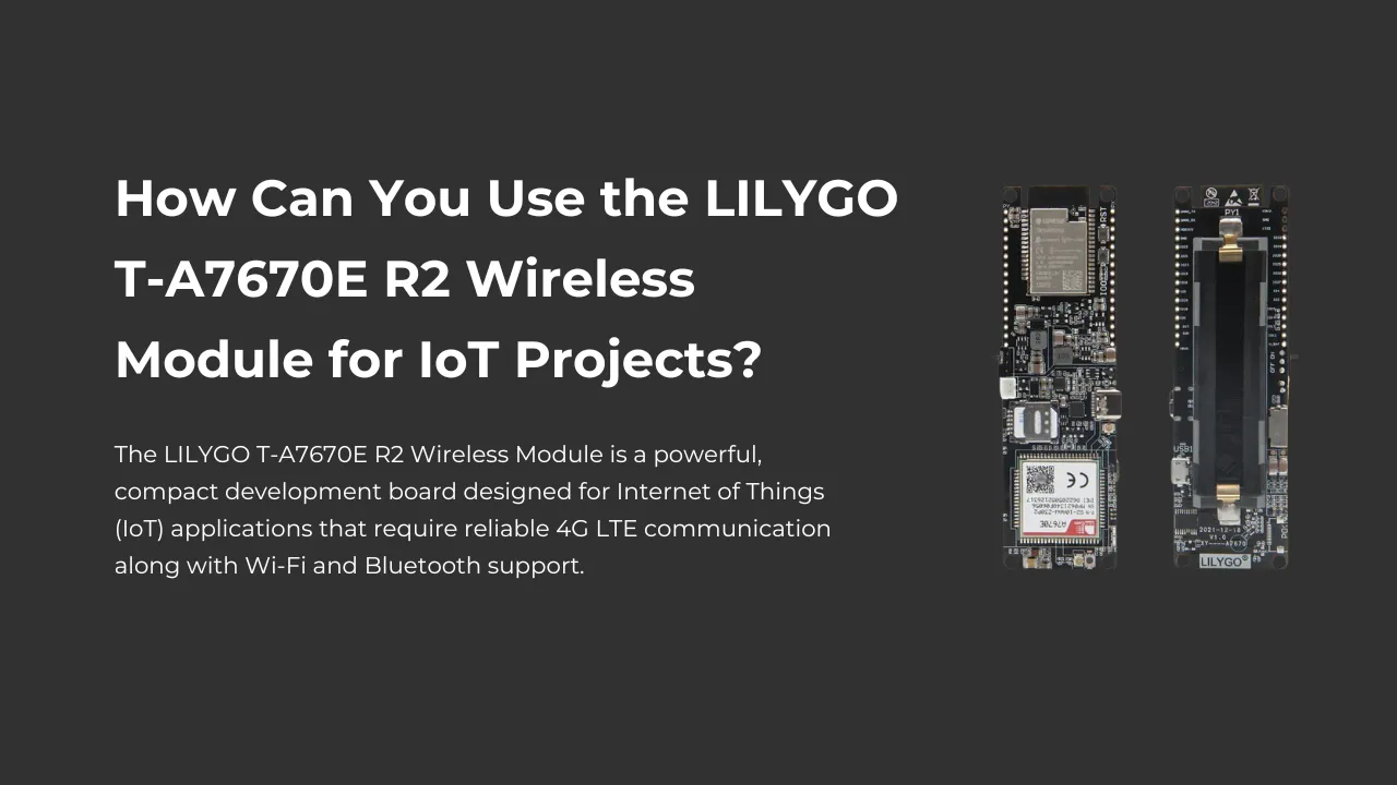 How Can You Use the LILYGO T-A7670E R2 Wireless Module for IoT Projects